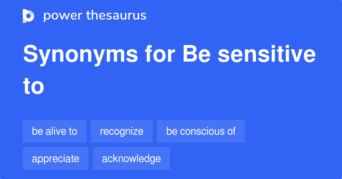 BE SENSITIVE TO 同义词:154 类似的单词和短语