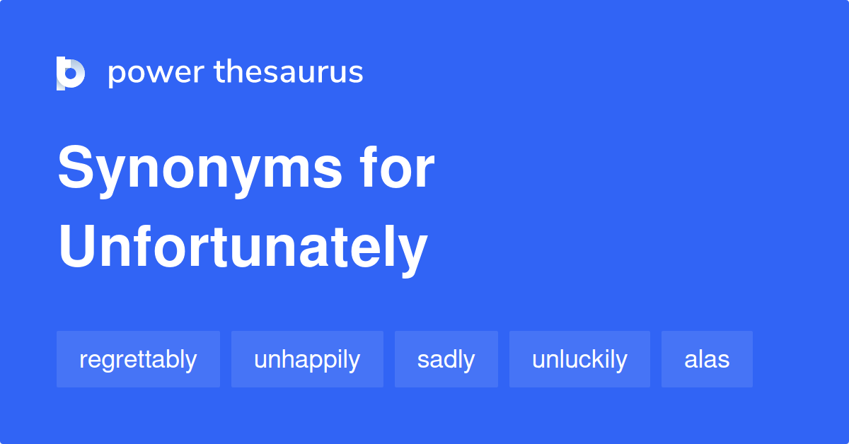 Unfortunately 同义词 Unfortunately的595个单词和短语